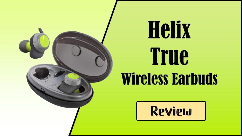 Helix True Wireless Earbuds Review